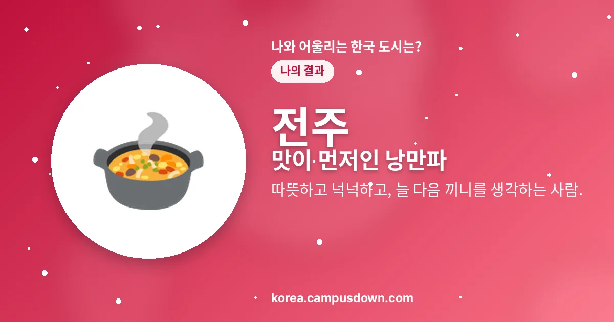 전주 — 맛이 먼저인 낭만파 — 따뜻하고 넉넉하고, 늘 다음 끼니를 생각하는 사람.